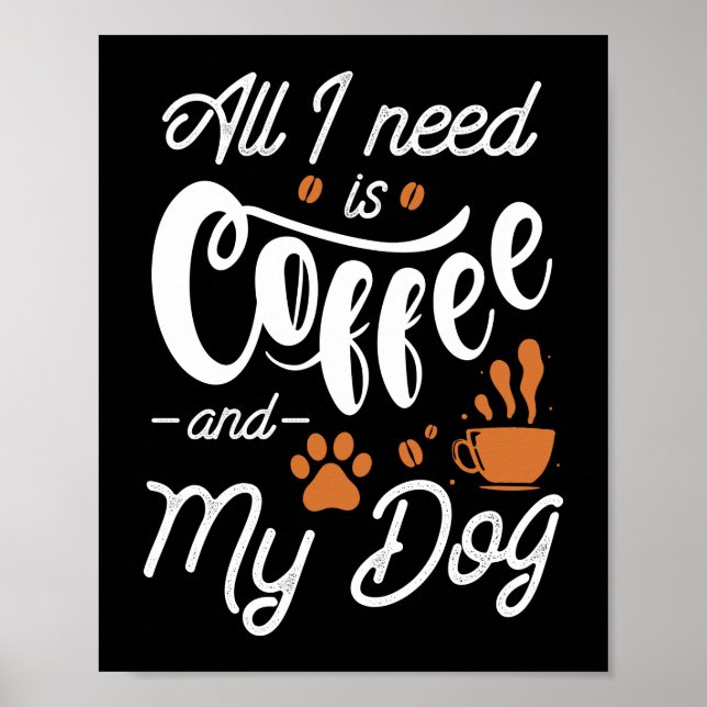 All I Need Is Coffee And My Dog Poster (Front)