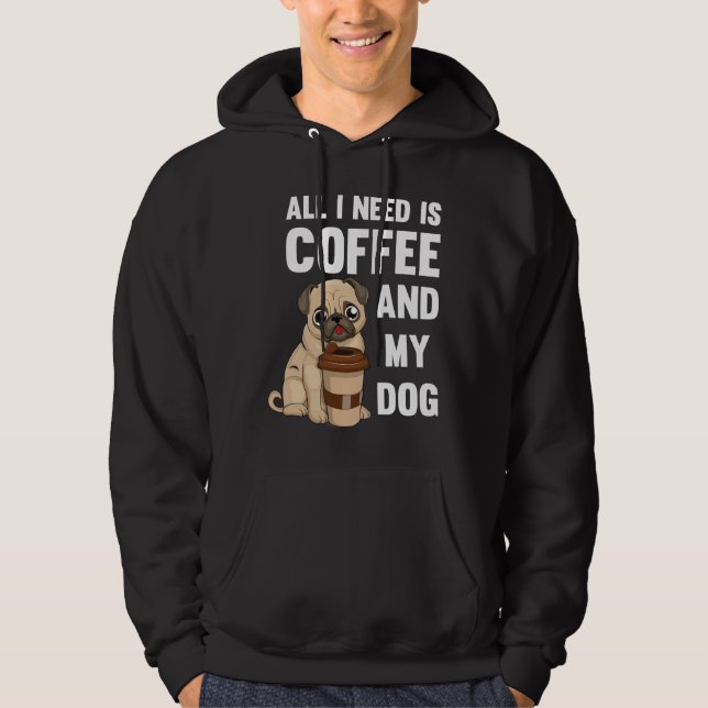 All I Need Is Coffee And My Dog - Pug of coffee gi Hoodie (Front)