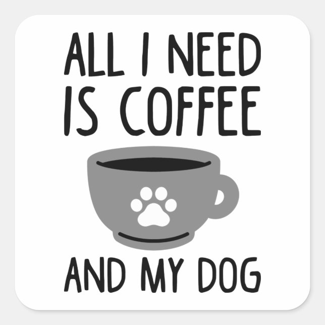 All I Need Is Coffee And My Dog Square Sticker (Front)