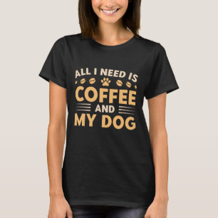 All I Need Is Coffee And My Dog T-Shirt