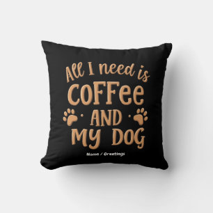 All I Need is Coffee and My Dog The Perfect Gift Cushion