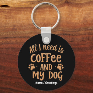 All I Need is Coffee and My Dog The Perfect Gift Key Ring