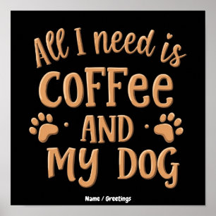 All I Need is Coffee and My Dog The Perfect Gift Poster