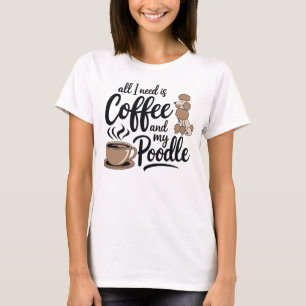 All I Need Is Coffee and My Poodle T-Shirt