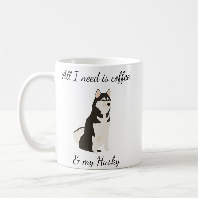 All I need is Coffee and my Siberian Husky Coffee Mug (Left)