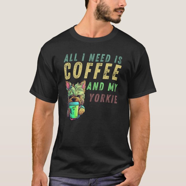 all i need is coffee and my yorkie T-Shirt (Front)