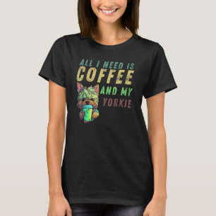 all i need is coffee and my yorkie T-Shirt