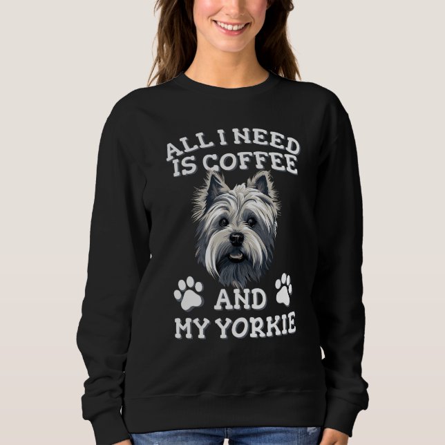 All I need is coffee and my yorkie  White Yorkshir Sweatshirt (Front)