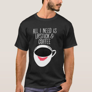 All I Need Is Coffee Lipstick Funny Slogan T-Shirt