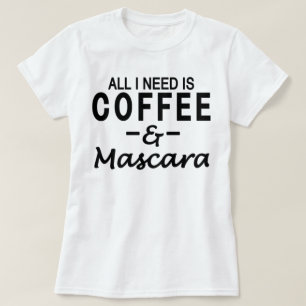 All I need is Coffee & Mascara T-Shirt