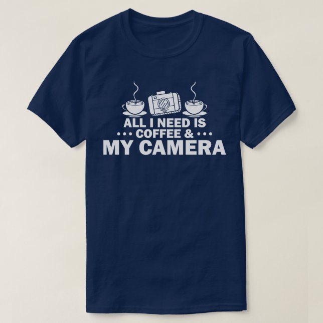 All I Need Is Coffee My Camera T-Shirt (Design Front)