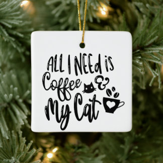 All I Need Is Coffee & My Cat Ceramic Ornament