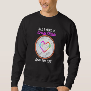 All I Need Is Cross Stitch And My Cat Cross Stitch Sweatshirt