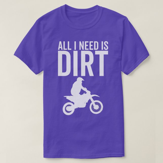 All I Need is Dirt Bike Motocross Biking OffRoad 1 T-Shirt (Design Front)
