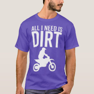 All I Need is Dirt Bike Motocross Biking OffRoad 1 T-Shirt