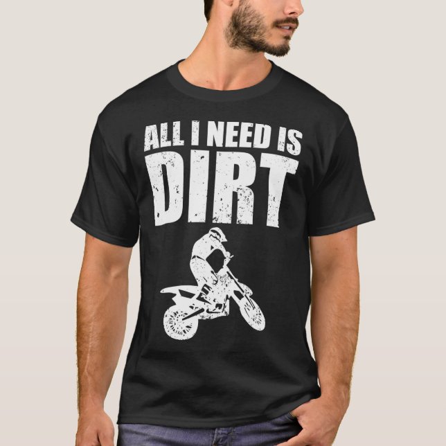 All I Need Is Dirt Bike Motocross OffRoading  (2)  T-Shirt (Front)