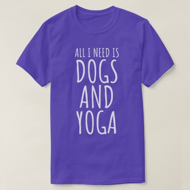 All I Need Is Dogs And Yoga T-Shirt (Design Front)