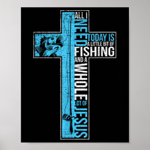 All I Need Is Fishing &amp; Jesus Christian Cross  Poster