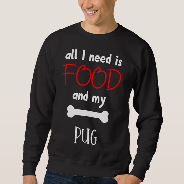 All I Need Is Food And My Pug - Pug Gift Idea Esse Sweatshirt (Front)