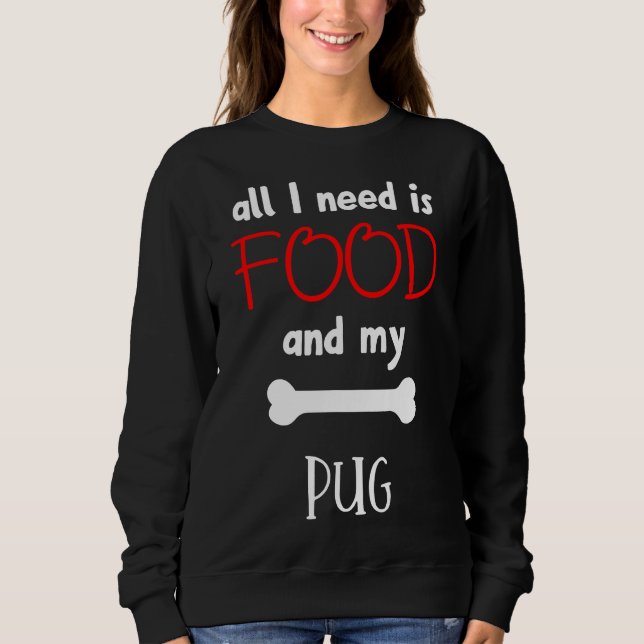 All I Need Is Food And My Pug - Pug Gift Idea Esse Sweatshirt (Front)