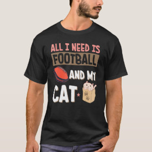 All I Need Is Football And My Cat  Football Fans T-Shirt