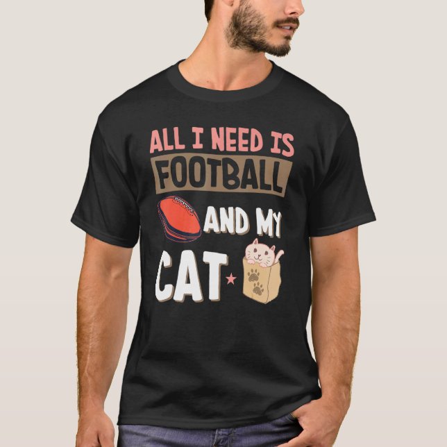 All I Need Is Football And My Cat  Football Fans T-Shirt (Front)