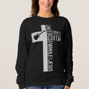 All I Need Is Guitar And Jesus Christian Guitarist Sweatshirt