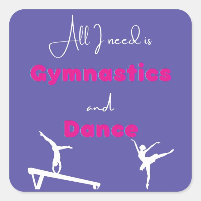 All I need is Gymnastics and Dance   Square Sticker (Front)