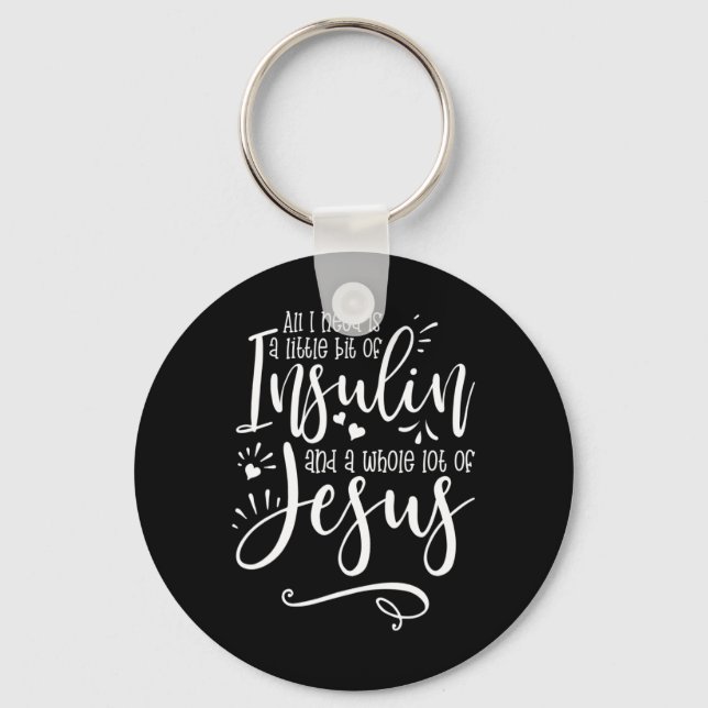 All I Need Is Insulin And Jesus  Key Ring (Front)