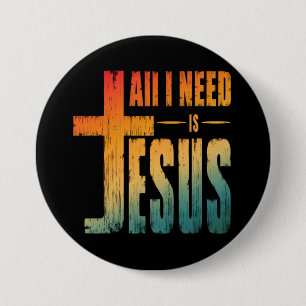 ALL I NEED IS JESUS 7.5 CM ROUND BADGE