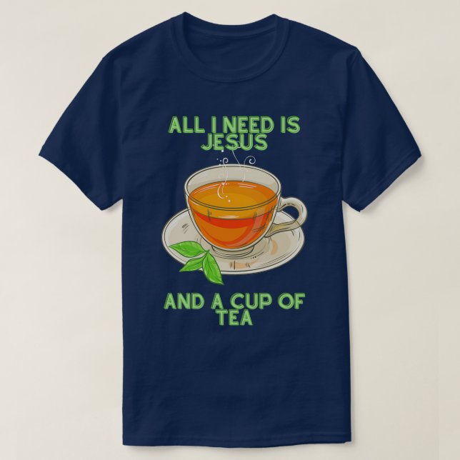 All I need is Jesus and a cup of tea T-Shirt (Design Front)
