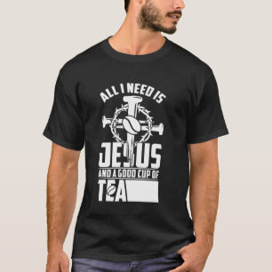 All I Need Is Jesus And A Good Cup Of Tea T-Shirt