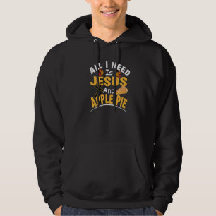 All I Need Is Jesus And Apple Pie Religious Thanks Hoodie