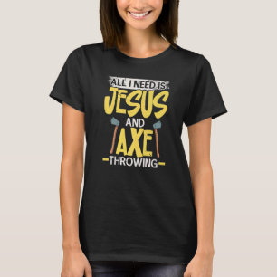 All I Need Is Jesus And Axe Throwing Religious Axe T-Shirt
