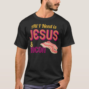 All I Need is Jesus and Bacon Crispy Breakfast Tee