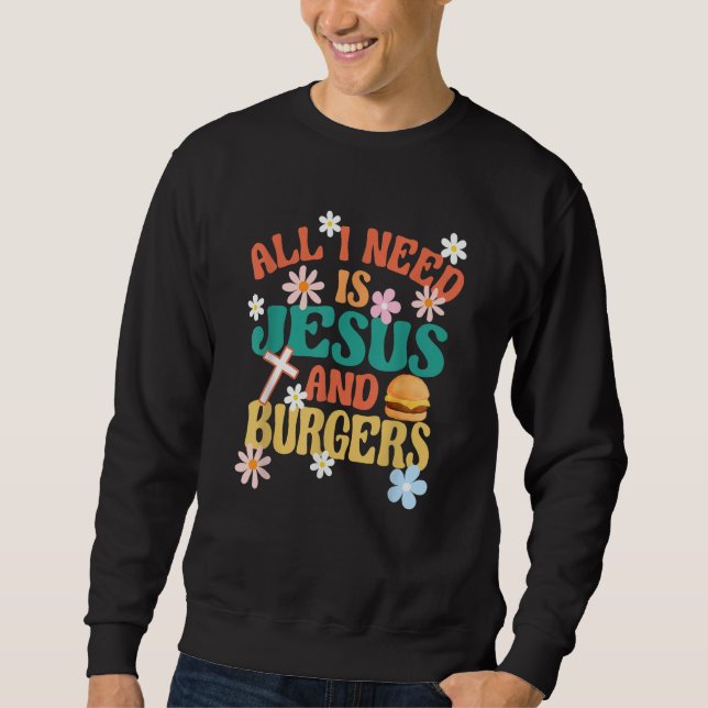 All I Need Is Jesus And Burgers Religious Burger F Sweatshirt (Front)