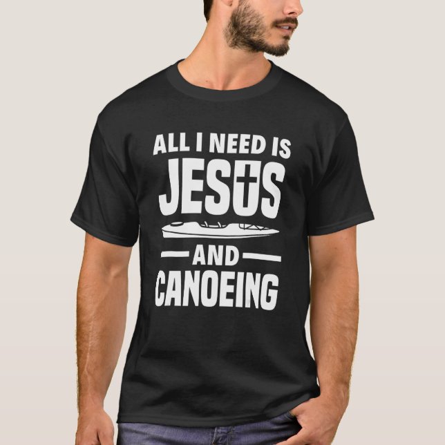 All I Need Is Jesus And Canoeing   Canoe T-Shirt (Front)