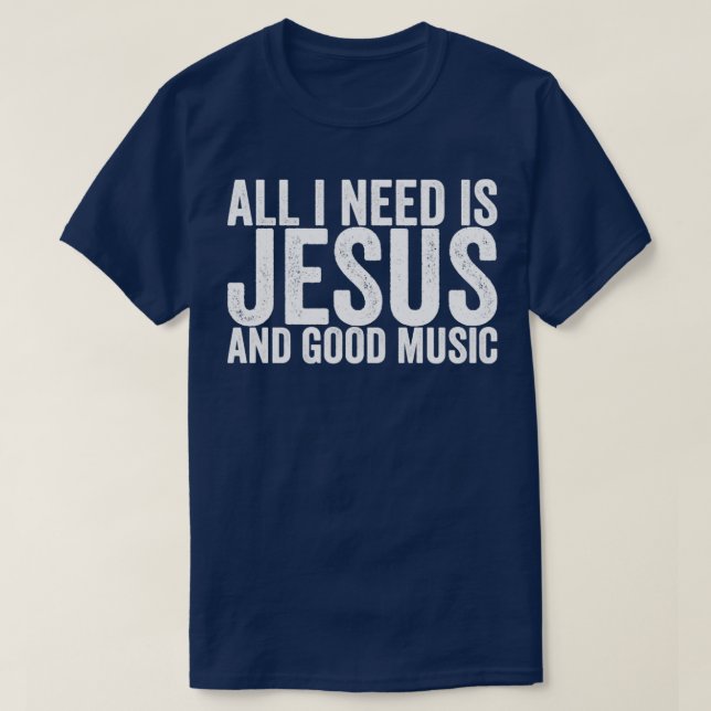 All I Need Is Jesus And Good Music T-Shirt (Design Front)