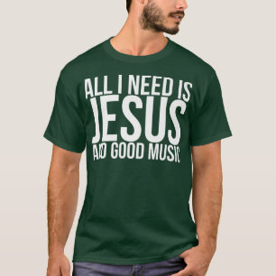 All I Need Is Jesus And Good Music T-Shirt