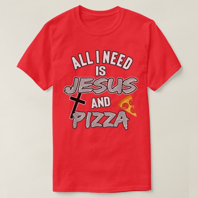 All I Need Is Jesus And Pizza Religious Foodie Wit T-Shirt (Design Front)