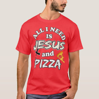 All I Need Is Jesus And Pizza Religious Foodie Wit T-Shirt