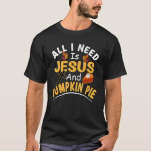 All I Need Is Jesus And Pumpkin Pie Religious Than T-Shirt