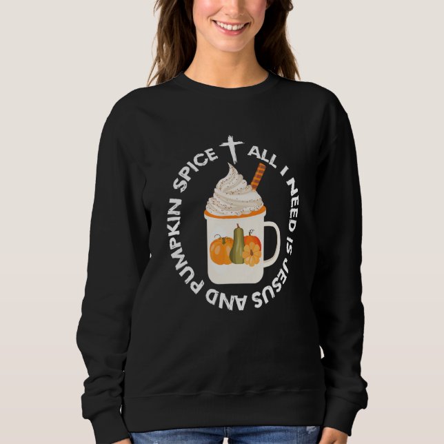 All I Need is Jesus and Pumpkin Spice Fall Christi Sweatshirt (Front)