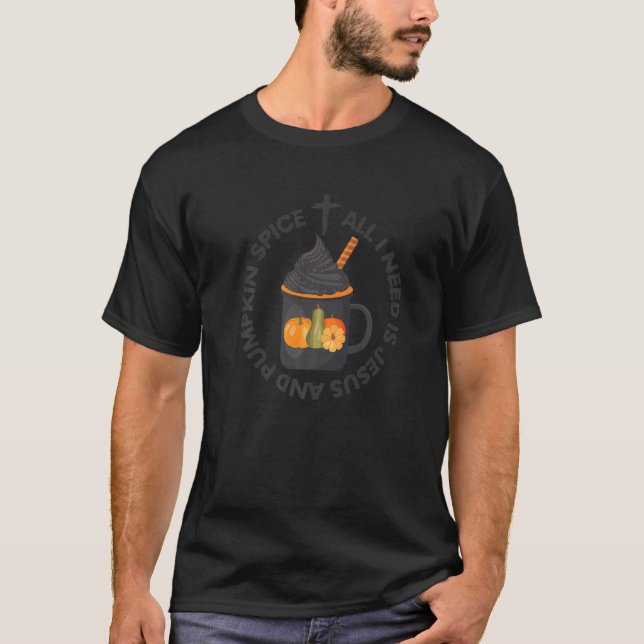 All I Need is Jesus and Pumpkin Spice Fall Christi T-Shirt (Front)