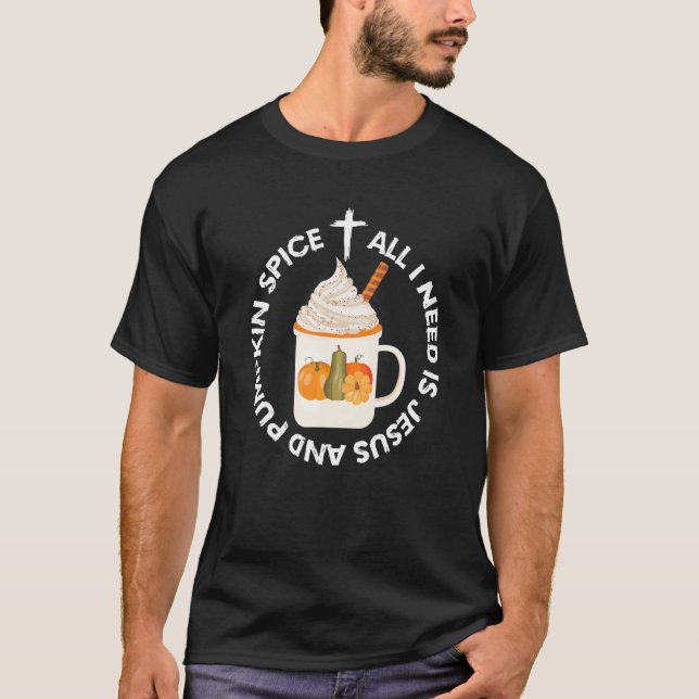 All I Need is Jesus and Pumpkin Spice Fall Christi T-Shirt (Front)