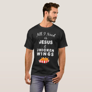 All I Need is Jesus & Chicken Wings Christian Food T-Shirt