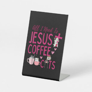 All I Need Is Jesus, Coffee, and Cats Christian Fu Pedestal Sign