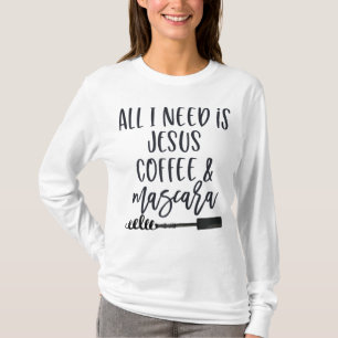 All I Need is Jesus Coffee and Mascara Funny Chris T-Shirt