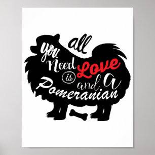 All I need is love and a Pomeranian Poster
