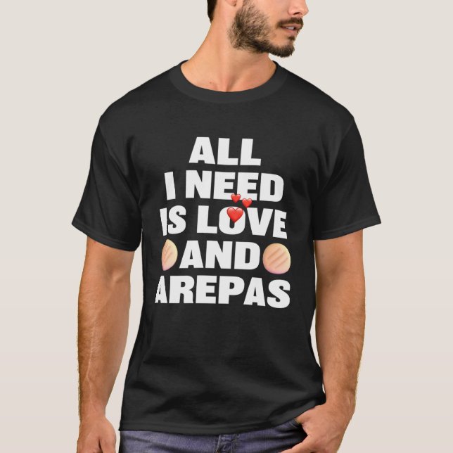 All I Need Is Love And Arepas  Colombian Venezuela T-Shirt (Front)